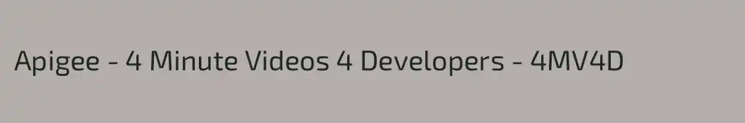 Apigee - 4 Minute Videos 4 Developers - 4MV4D